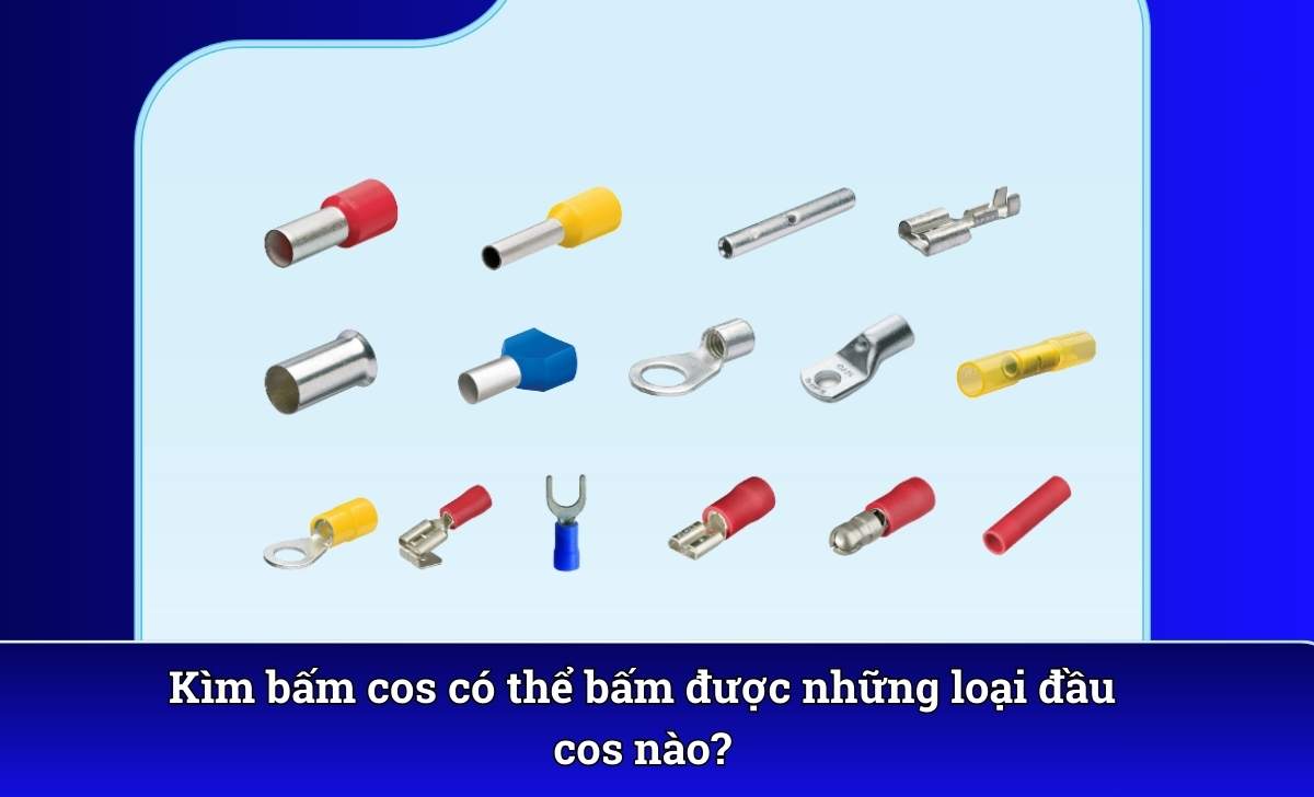 Kìm bấm cos có thể bấm được những loại đầu cos nào?