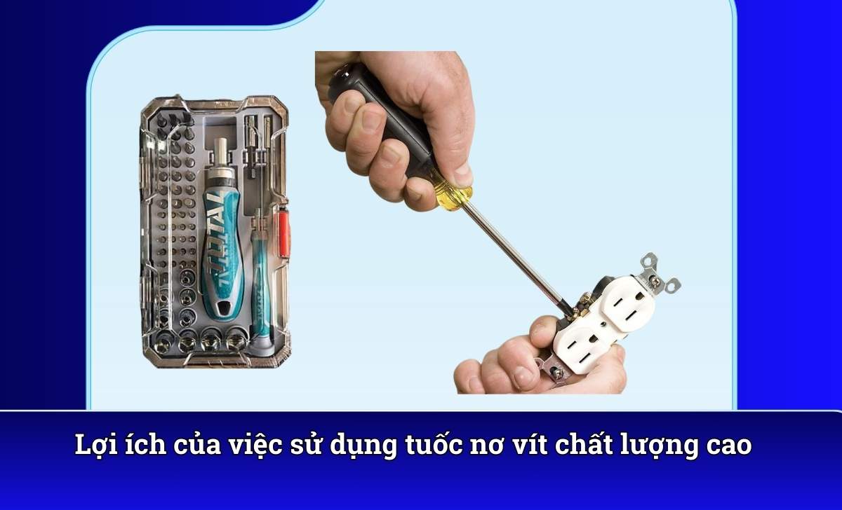 Lợi ích của việc sử dụng tuốc nơ vít chất lượng cao