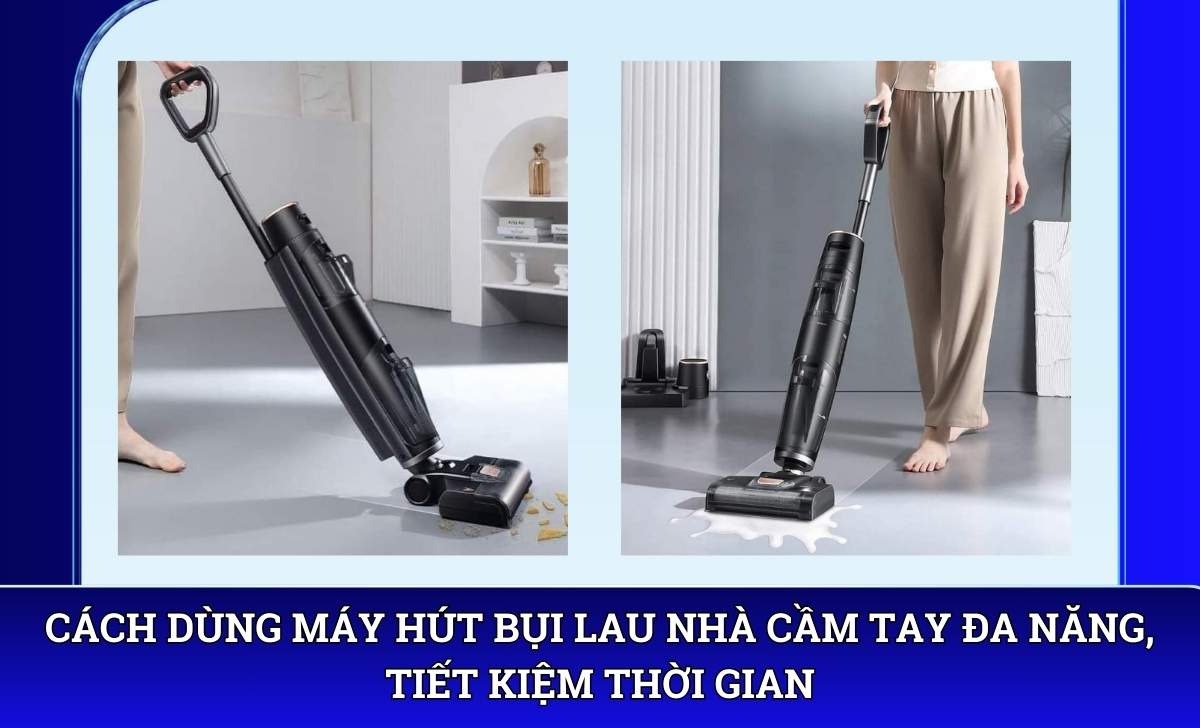 Cách dùng Máy hút bụi lau nhà cầm tay đa năng, tiết kiệm thời gian
