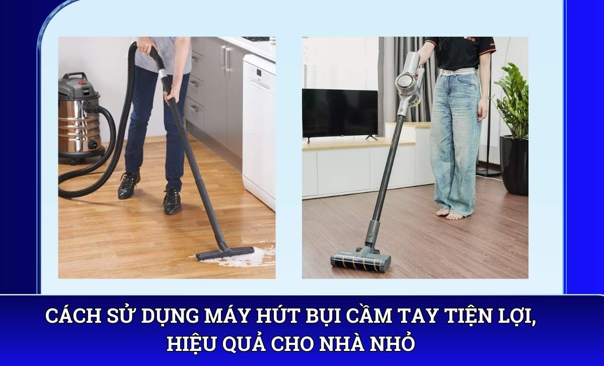 Cách sử dụng Máy hút bụi cầm tay tiện lợi, hiệu quả cho nhà nhỏ