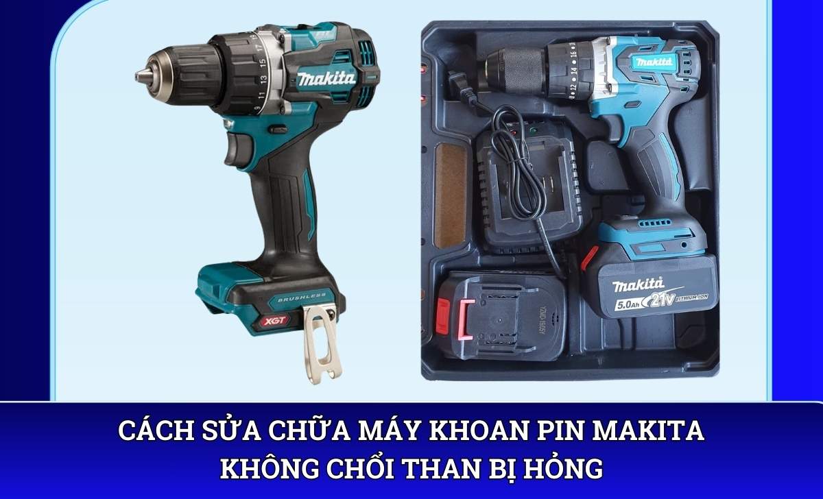 Cách sửa chữa máy khoan pin Makita không chổi than bị hỏng