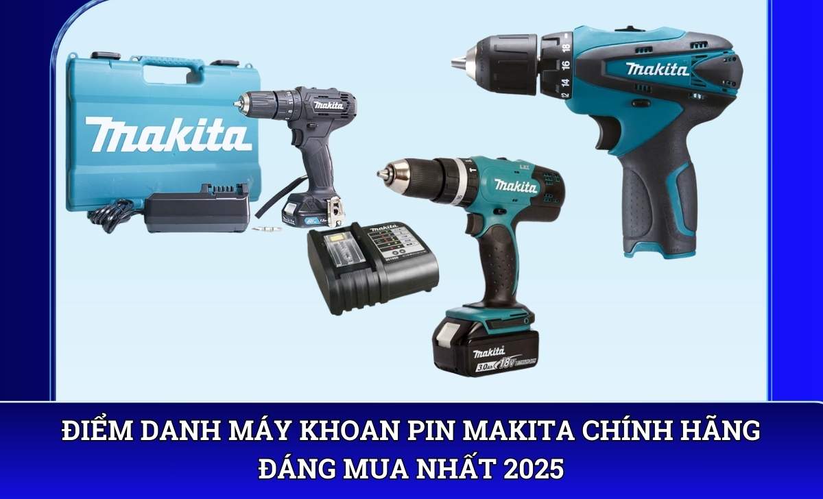 Điểm danh Máy khoan pin Makita chính hãng đáng mua nhất 2025