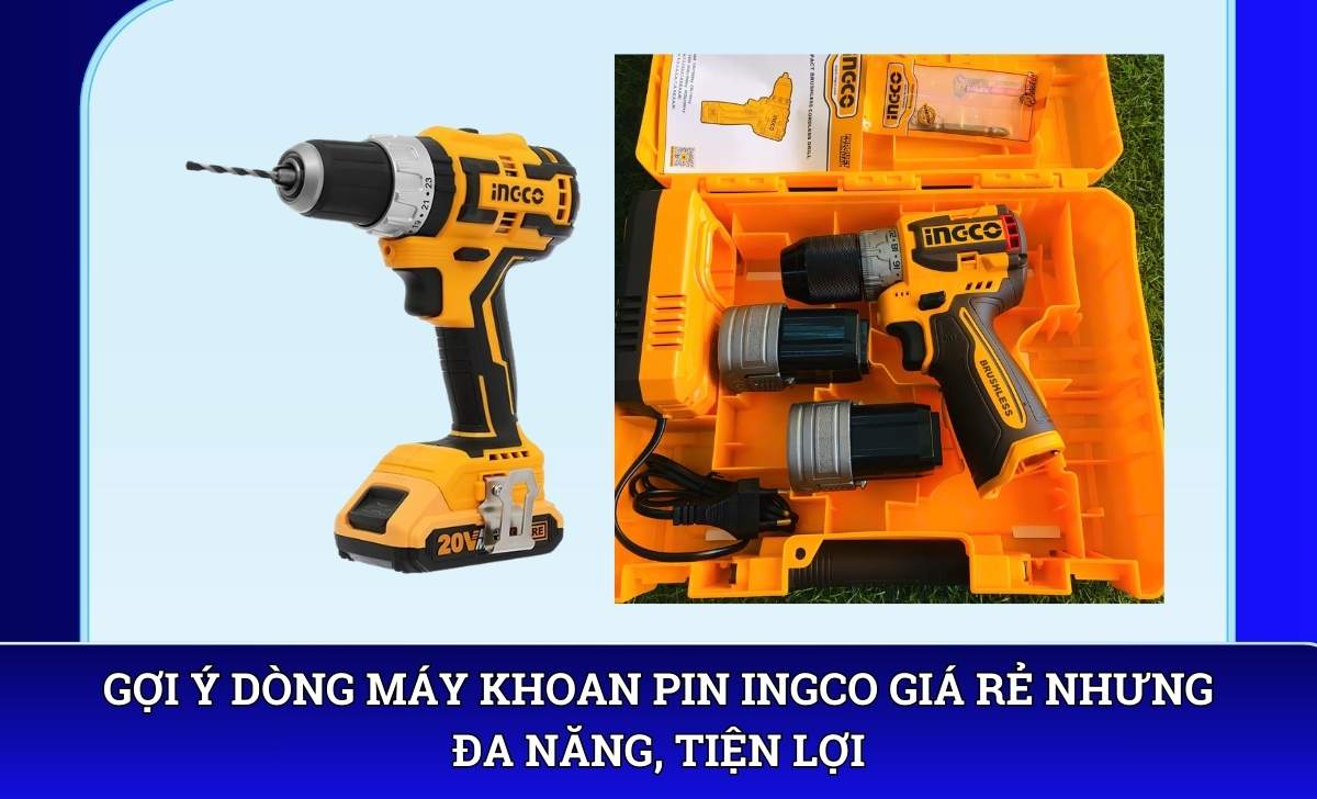 Gợi ý dòng Máy khoan pin Ingco giá rẻ nhưng đa năng, tiện lợi