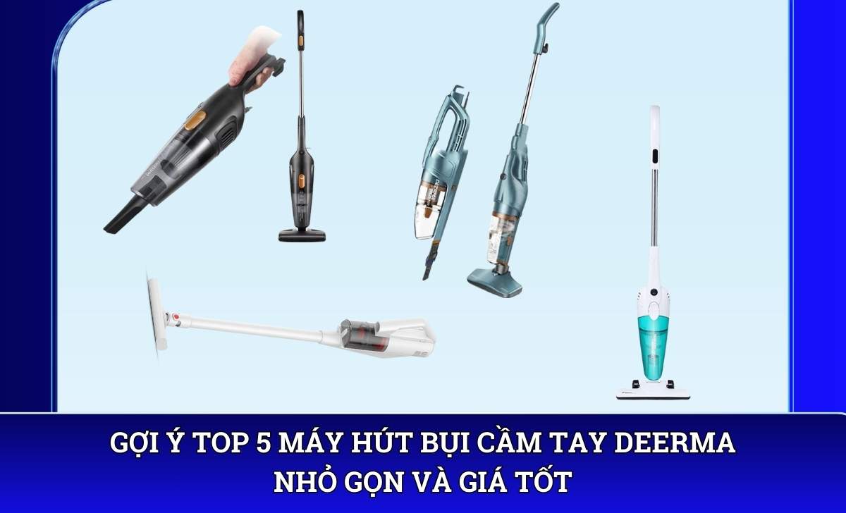 Gợi ý Top 5 Máy hút bụi cầm tay Deerma nhỏ gọn và giá tốt