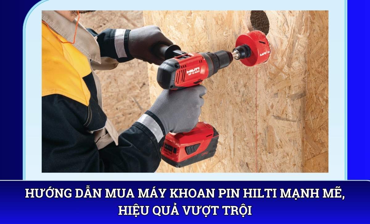 Hướng dẫn mua Máy khoan pin Hilti mạnh mẽ, hiệu quả vượt trội
