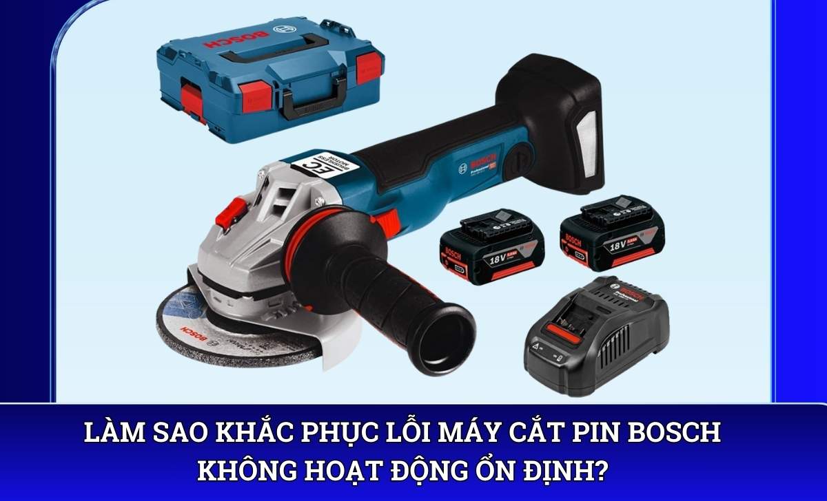 Làm sao khắc phục lỗi Máy cắt pin Bosch không hoạt động ổn định?