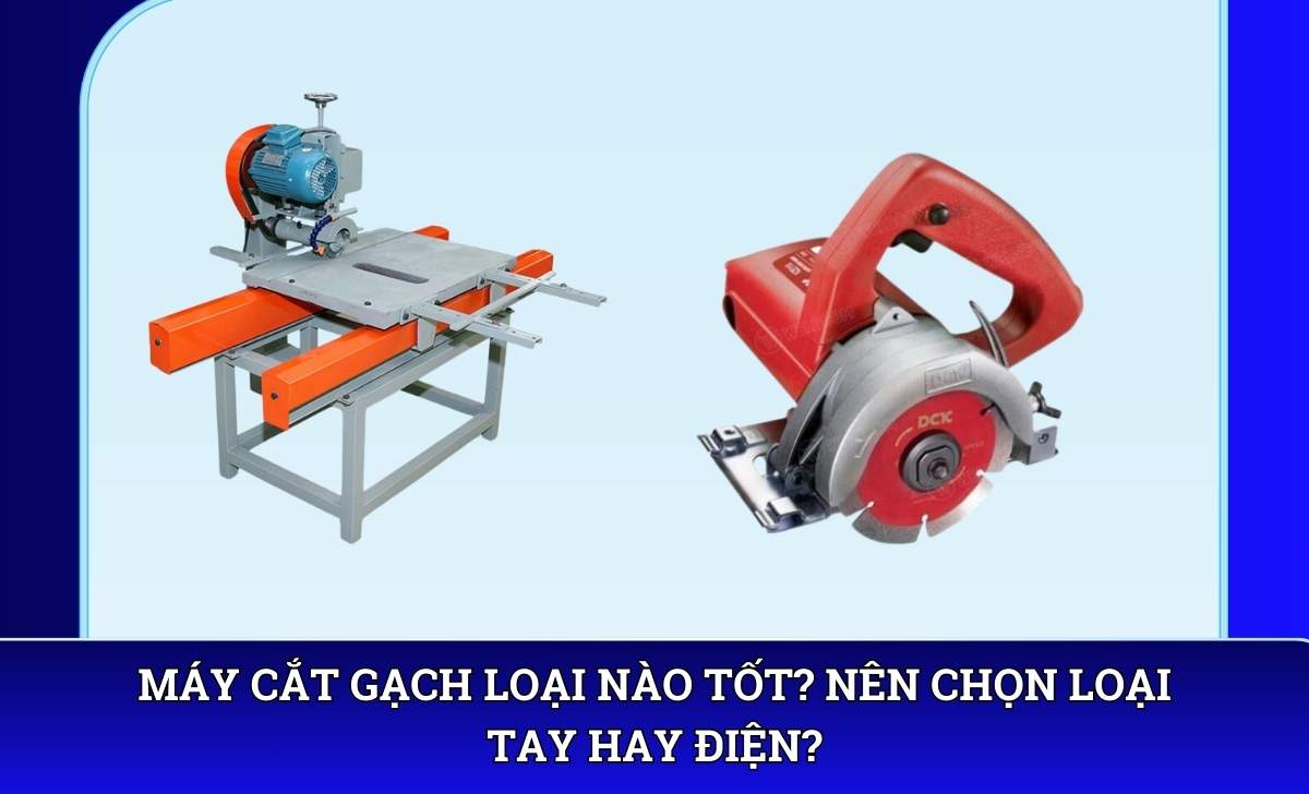 Máy cắt gạch loại nào tốt? Nên chọn loại tay hay điện?