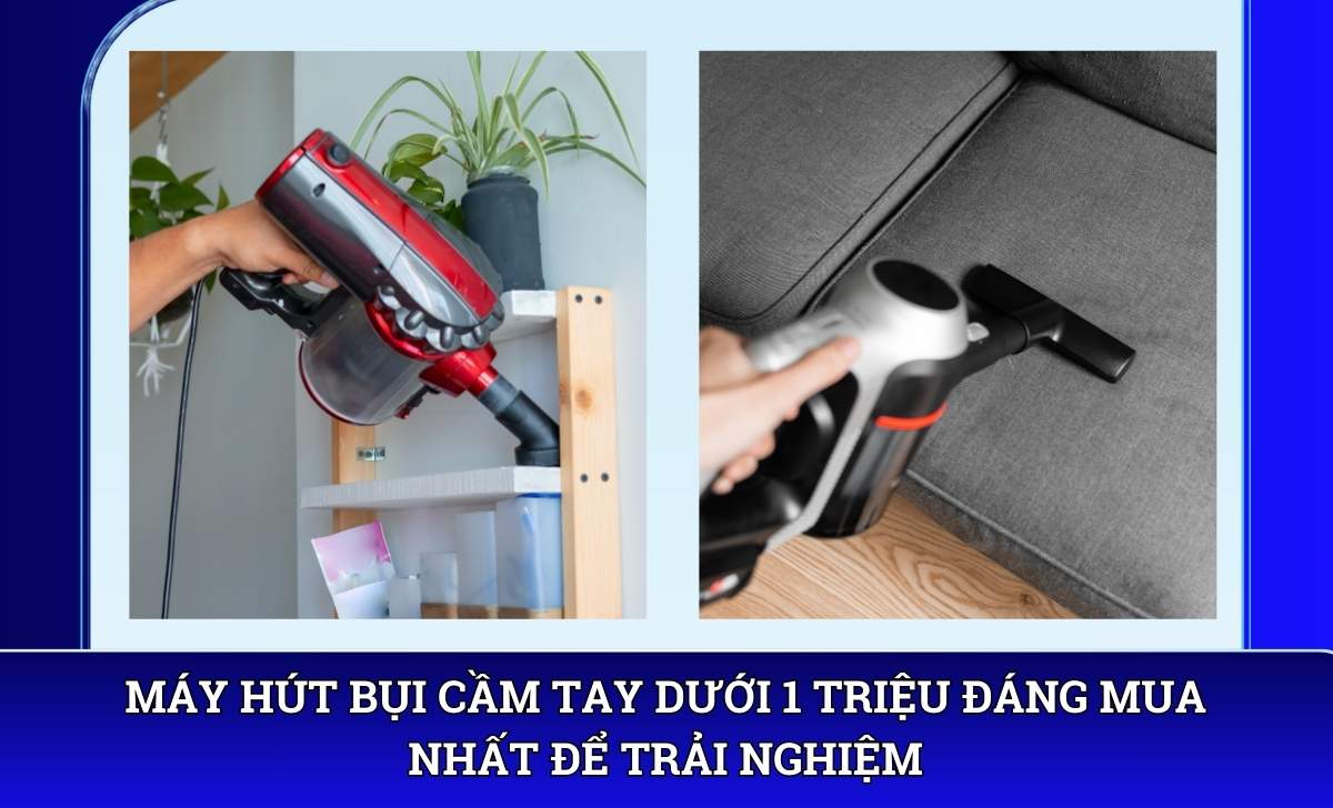Máy hút bụi cầm tay dưới 1 triệu đáng mua nhất để trải nghiệm