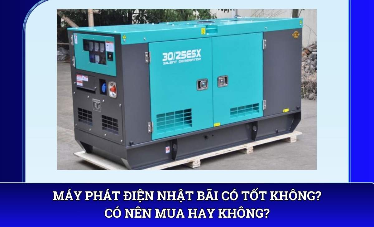 Máy phát điện Nhật bãi có tốt không? Có nên mua hay không?
