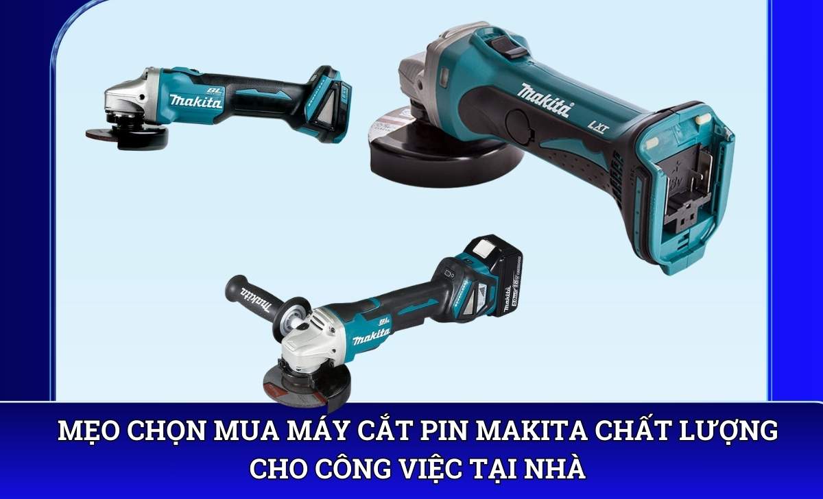 Mẹo chọn mua Máy cắt pin Makita chất lượng cho công việc tại nhà