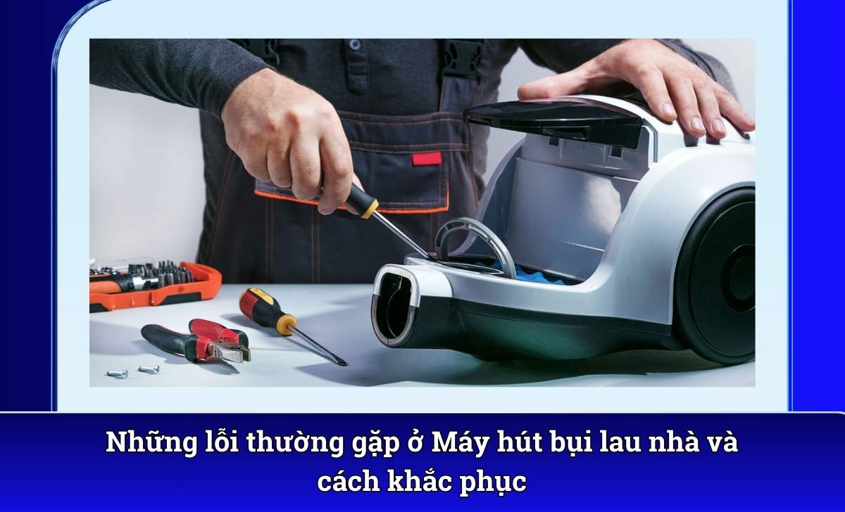 Những lỗi thường gặp ở Máy hút bụi lau nhà và cách khắc phục