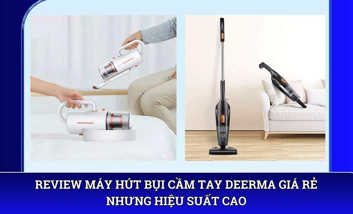 Review Máy hút bụi cầm tay Deerma giá rẻ nhưng hiệu suất cao