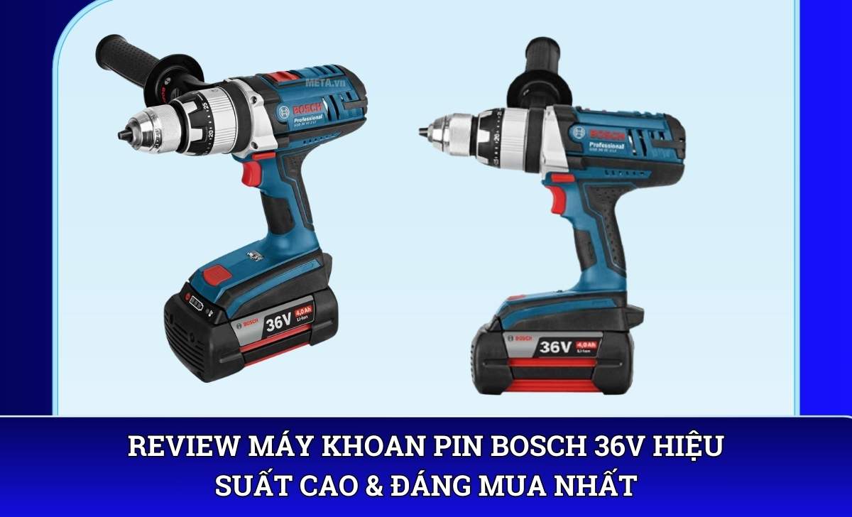 Review Máy khoan pin Bosch 36V hiệu suất cao & đáng mua nhất