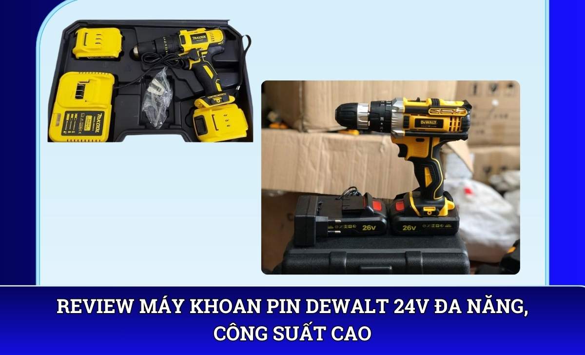 Review Máy khoan pin DeWalt 24V đa năng, công suất cao