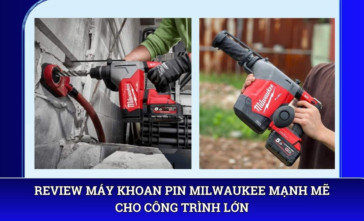 Review Máy khoan pin Milwaukee mạnh mẽ cho công trình lớn