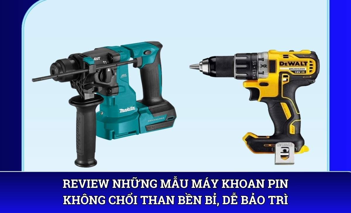Review những mẫu Máy khoan pin không chổi than bền bỉ, dễ bảo trì