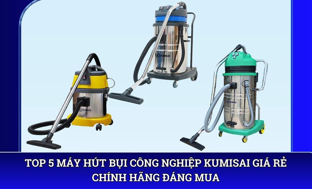 Top 5 Máy hút bụi công nghiệp Kumisai giá rẻ chính hãng đáng mua
