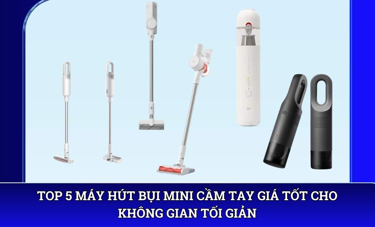 Top 5 Máy hút bụi mini cầm tay giá tốt cho không gian tối giản
