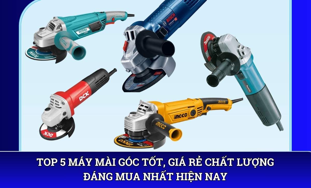 Top 5 máy mài góc tốt, giá rẻ chất lượng đáng mua nhất hiện nay