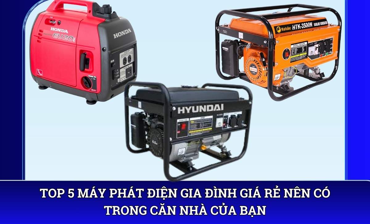 Top 5 máy phát điện gia đình giá rẻ nên có trong căn nhà của bạn