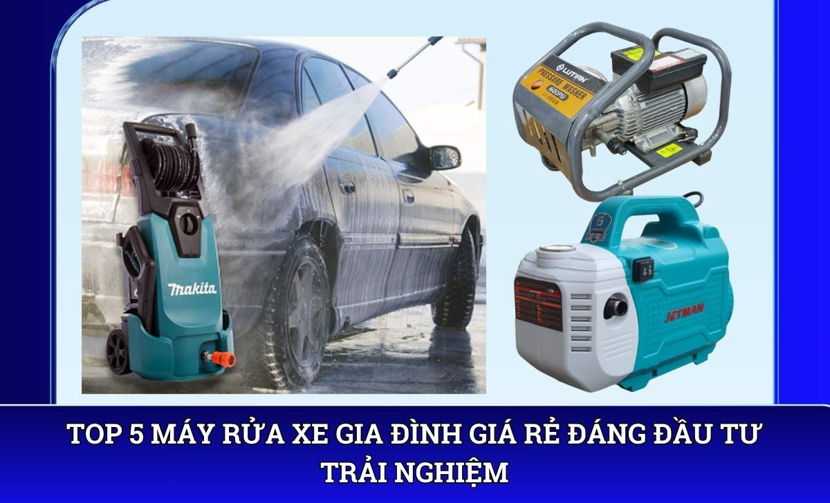 Top 5 máy rửa xe gia đình giá rẻ đáng đầu tư trải nghiệm