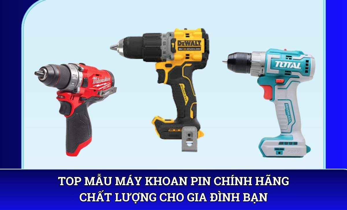 Top mẫu Máy khoan pin chính hãng chất lượng cho gia đình bạn