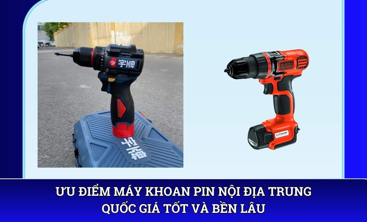 Ưu điểm Máy khoan pin nội địa Trung Quốc giá tốt và bền lâu