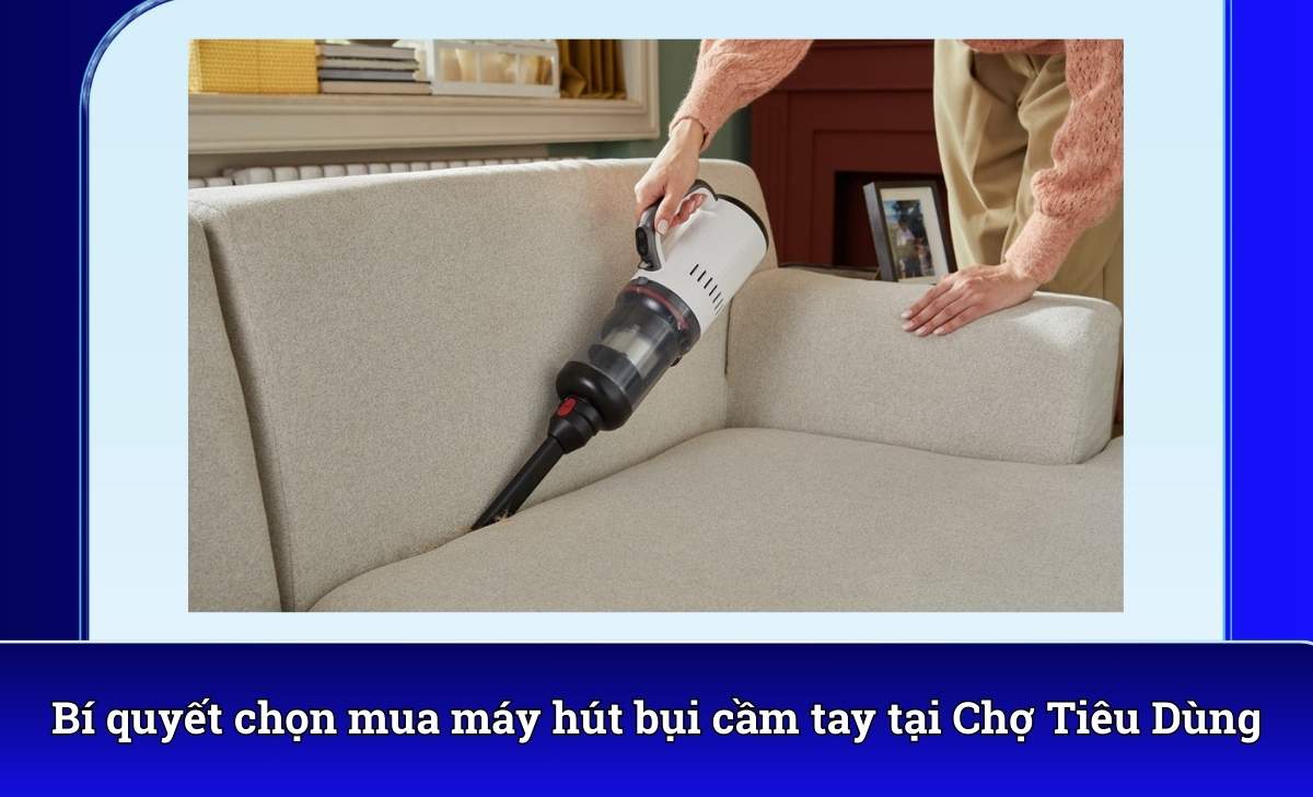 Bí quyết chọn mua máy hút bụi cầm tay tại Chợ Tiêu Dùng