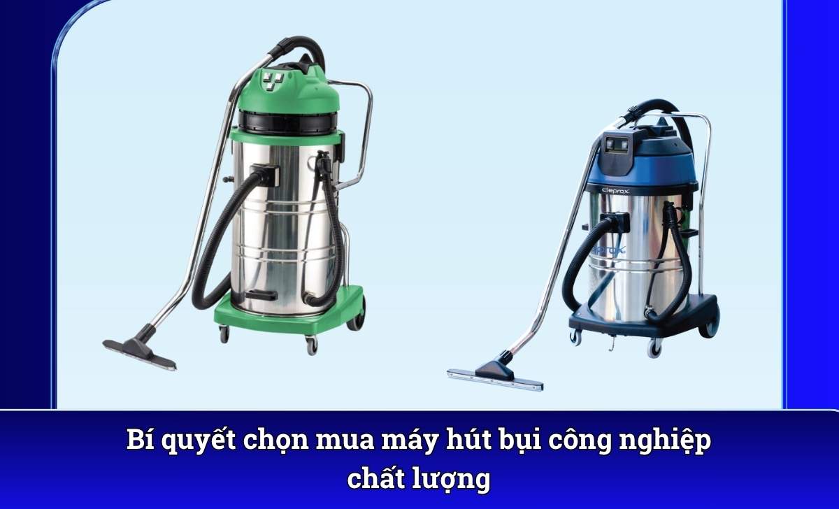 Bí quyết chọn mua máy hút bụi công nghiệp chất lượng