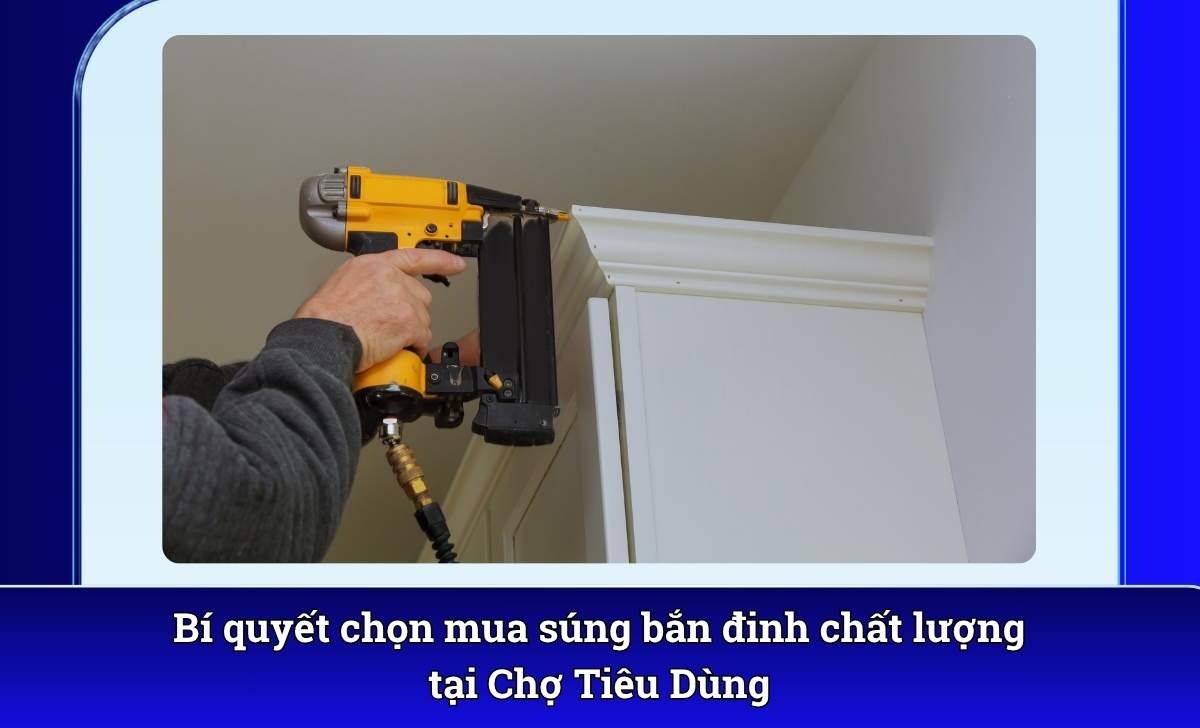 Bí quyết chọn mua súng bắn đinh chất lượng tại Chợ Tiêu Dùng