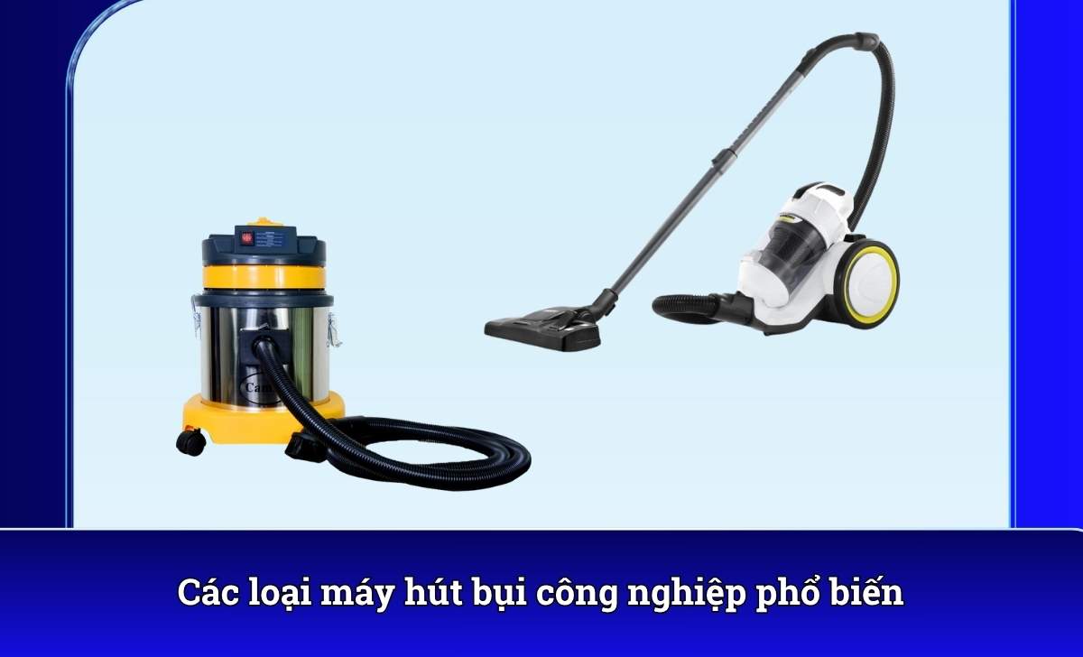 Các loại máy hút bụi công nghiệp phổ biến