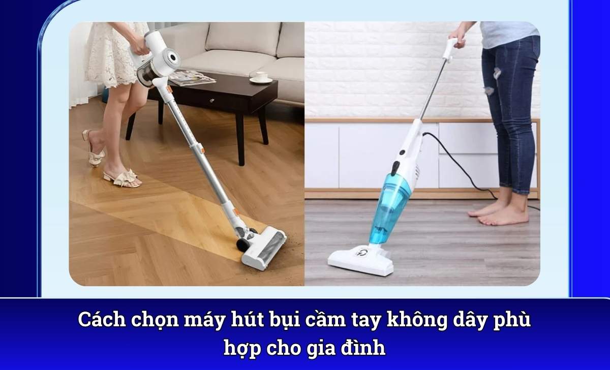 Cách chọn máy hút bụi cầm tay không dây phù hợp cho gia đình