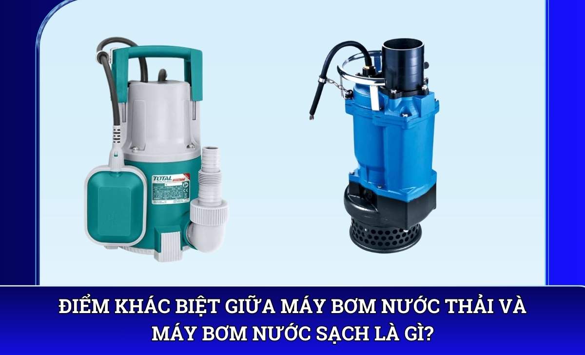 Điểm khác biệt giữa máy bơm nước thải và máy bơm nước sạch là gì?