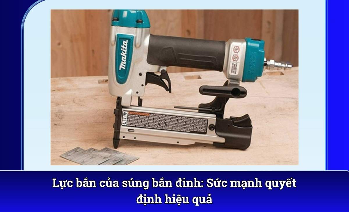 Lực bắn của súng bắn đinh: Sức mạnh quyết định hiệu quả