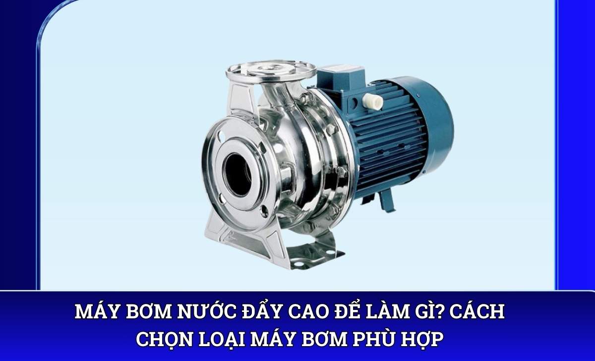 Máy bơm nước đẩy cao để làm gì? Cách chọn loại máy bơm phù hợp