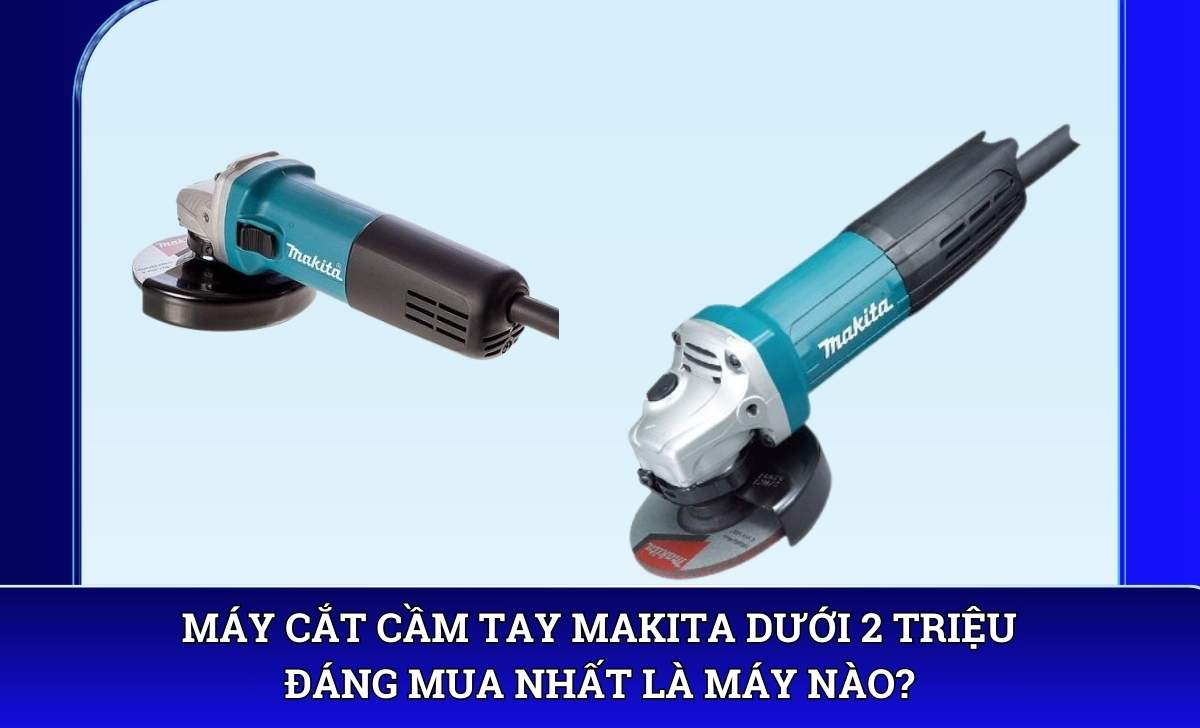 Máy cắt cầm tay Makita dưới 2 triệu đáng mua nhất là máy nào?
