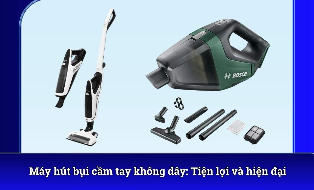 Máy hút bụi cầm tay không dây: Tiện lợi và hiện đại