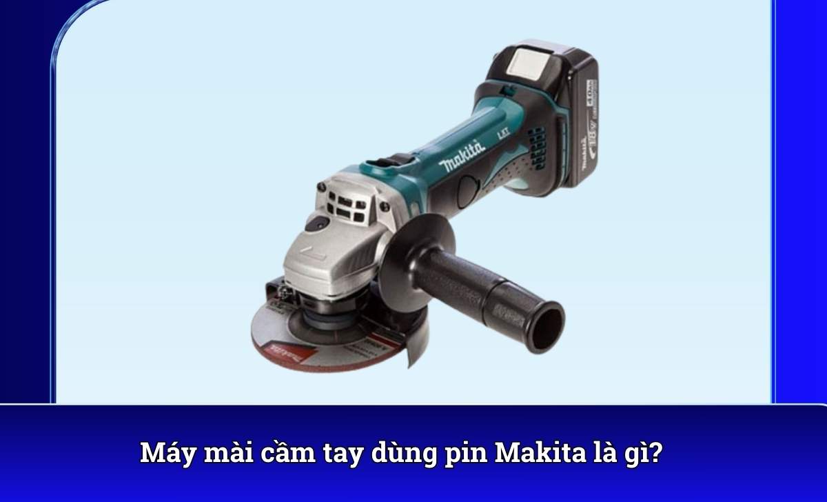 Máy mài cầm tay dùng pin Makita là gì?