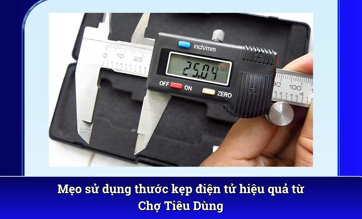 Mẹo sử dụng thước kẹp điện tử hiệu quả từ Chợ Tiêu Dùng