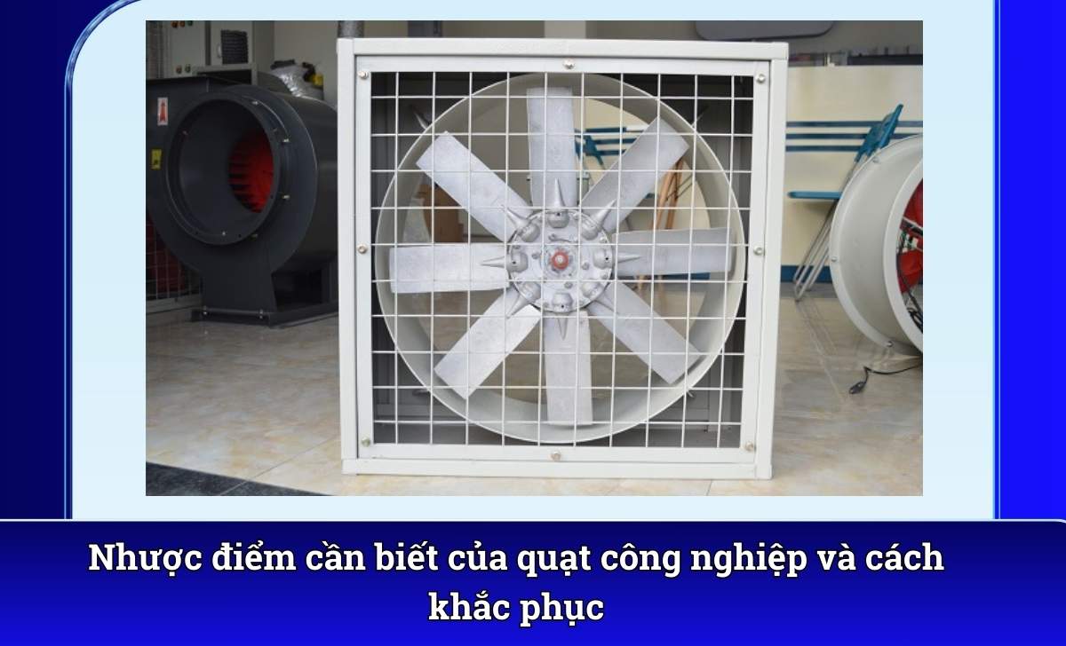 Nhược điểm cần biết của quạt công nghiệp và cách khắc phục