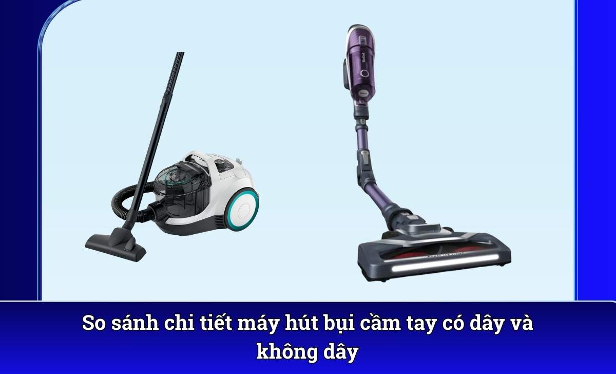So sánh chi tiết máy hút bụi cầm tay có dây và không dây