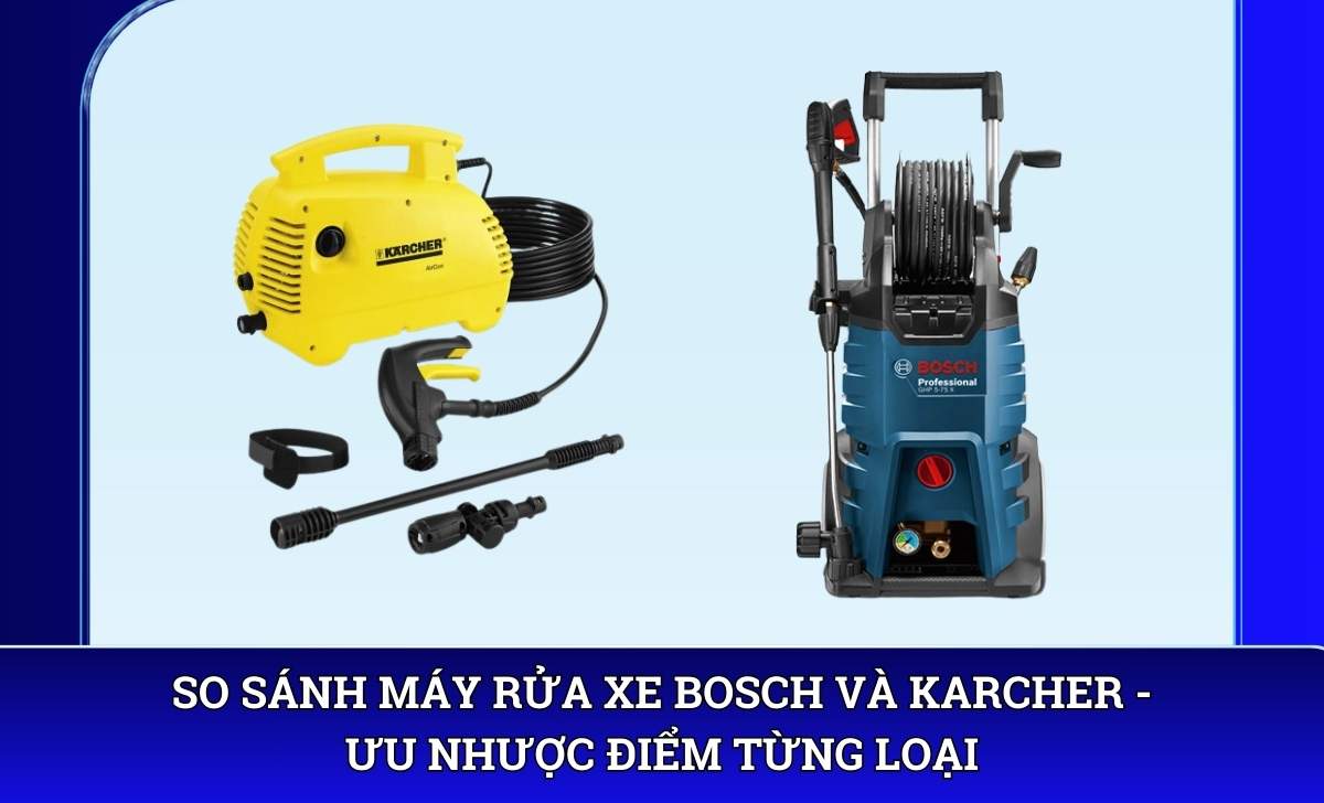 So sánh máy rửa xe Bosch và Karcher – Ưu nhược điểm từng loại