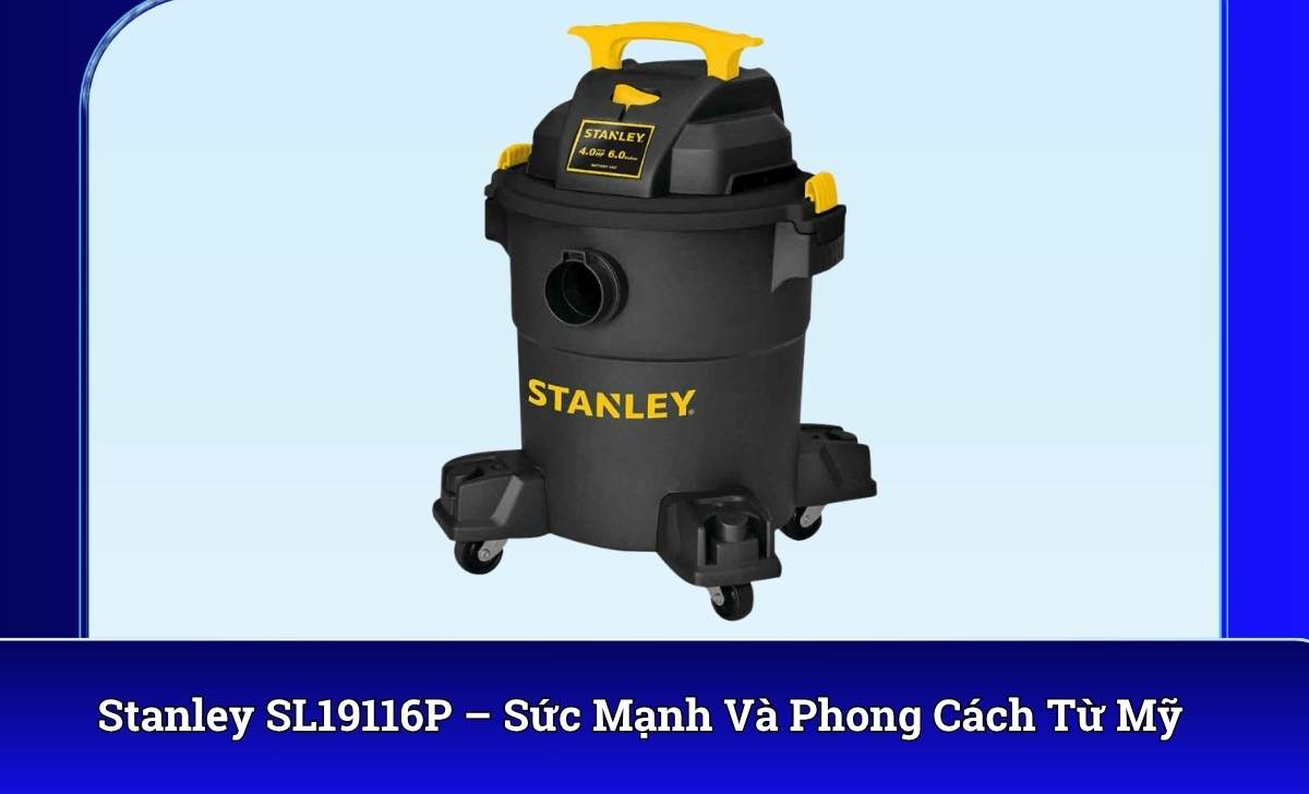 Stanley SL19116P – Sức Mạnh Và Phong Cách Từ Mỹ