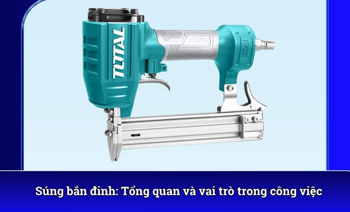 Súng bắn đinh: Tổng quan và vai trò trong công việc