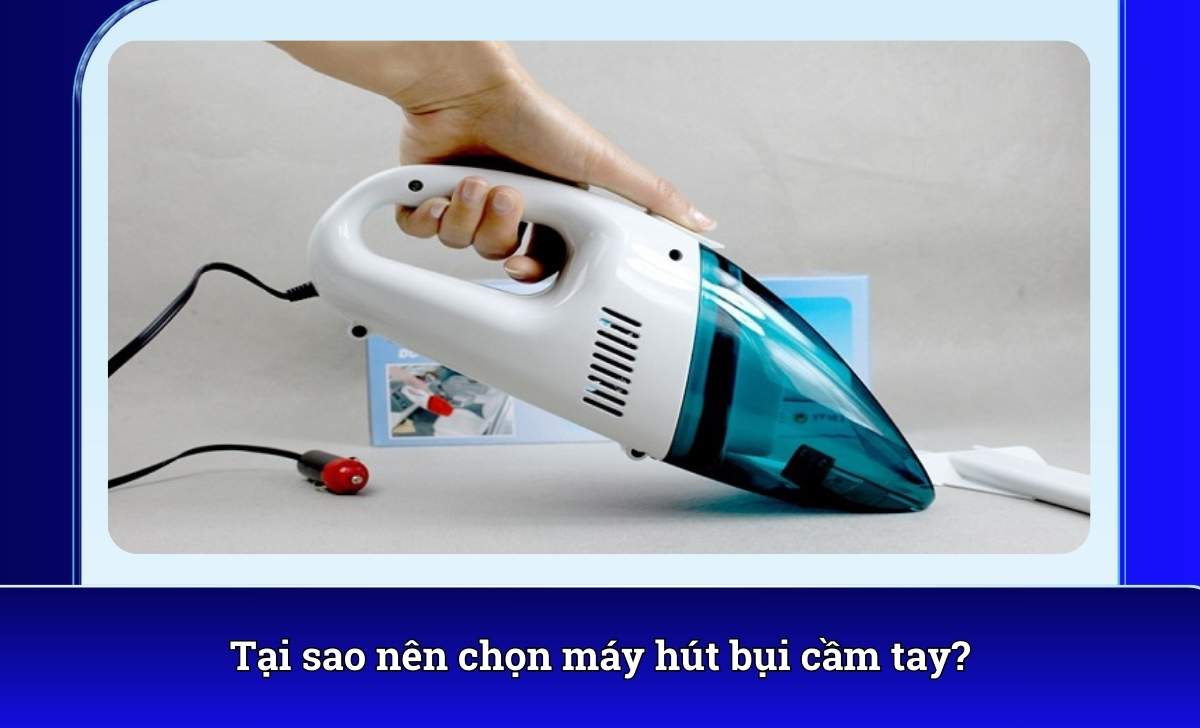 Tại sao nên chọn máy hút bụi cầm tay?