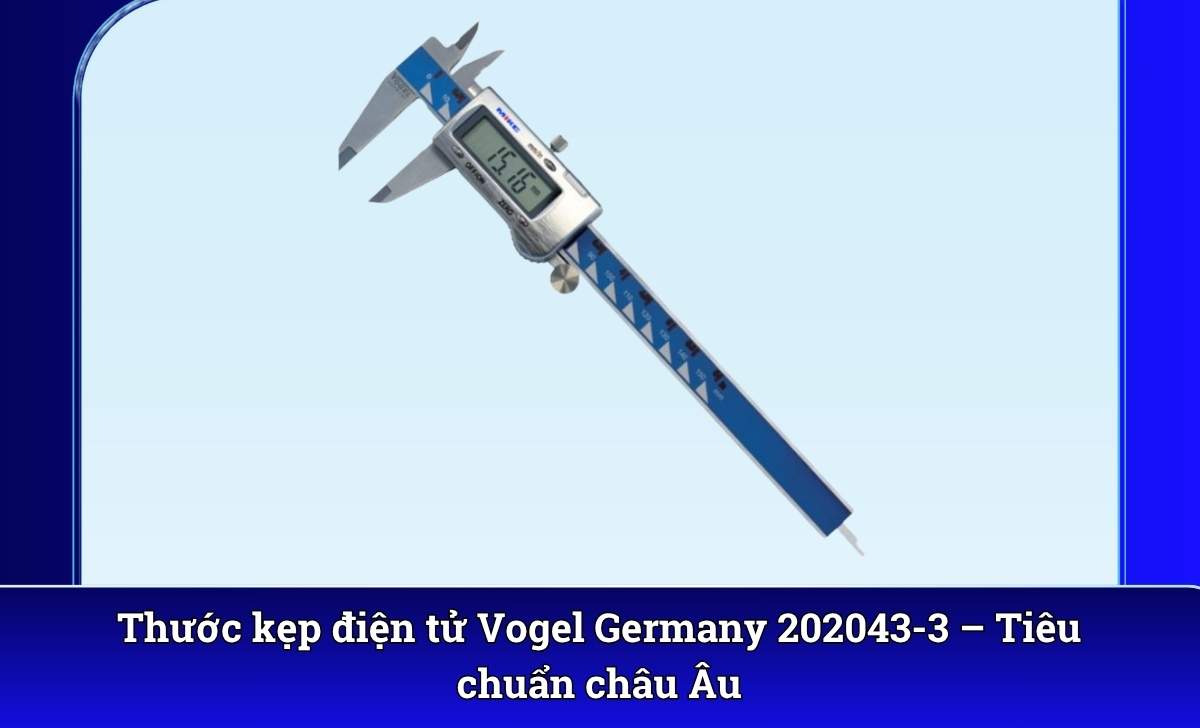 Thước kẹp điện tử Vogel Germany 202043-3 – Tiêu chuẩn châu Âu