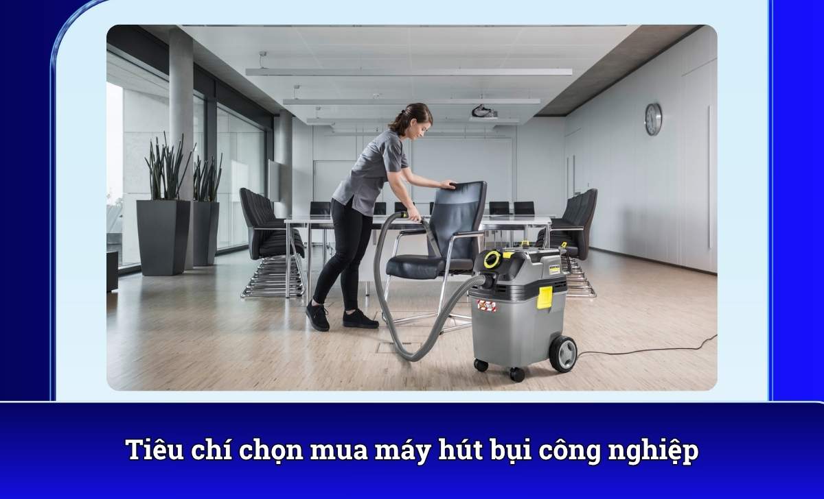 Tiêu Chí Chọn Mua Máy Hút Bụi Công Nghiệp