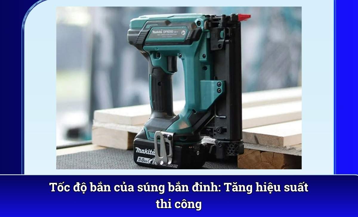 Tốc độ bắn của súng bắn đinh: Tăng hiệu suất thi công