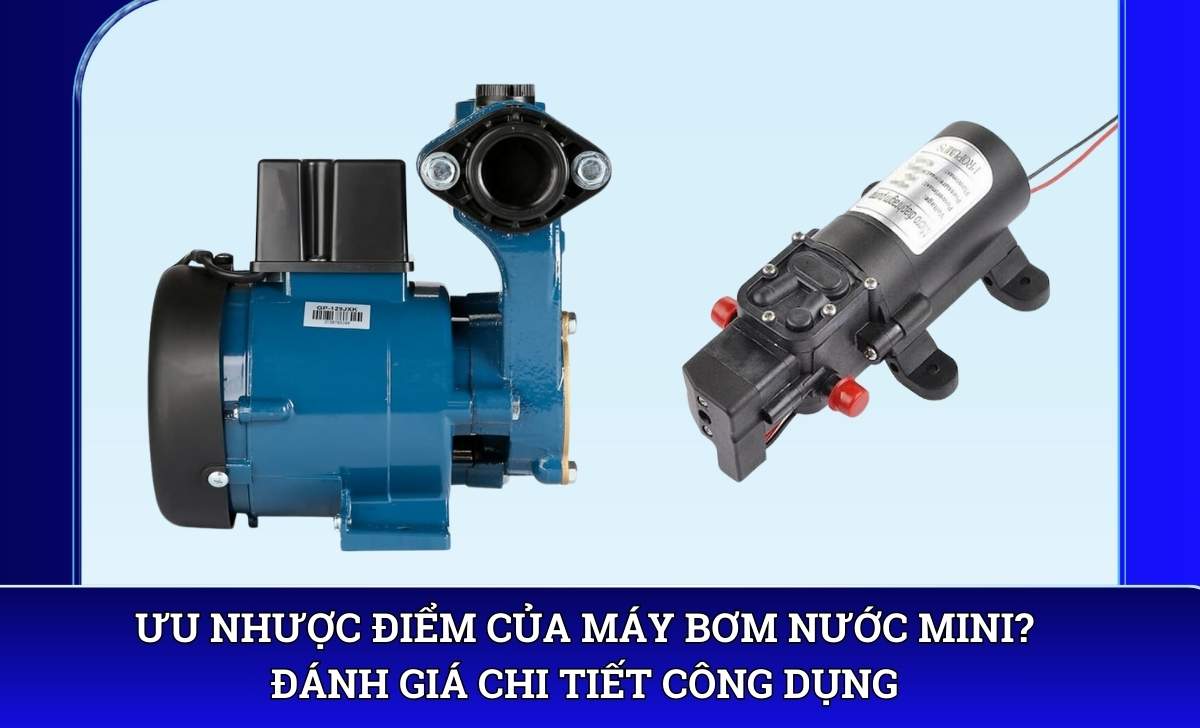 Ưu nhược điểm của máy bơm nước mini? Đánh giá chi tiết công dụng