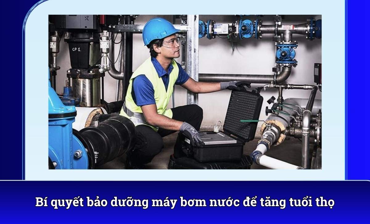 Bí quyết bảo dưỡng máy bơm nước để tăng tuổi thọ